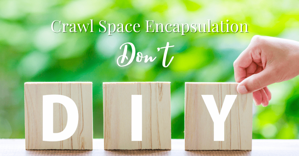 diy crawl space encapsulation - don't do it yourself