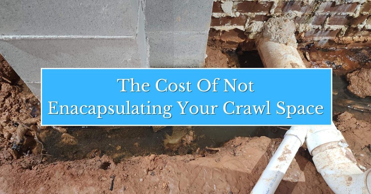 the costs of not encapsulating your crawl space